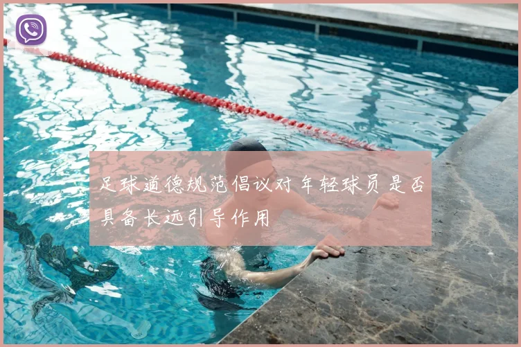 足球道德规范倡议对年轻球员是否具备长远引导作用