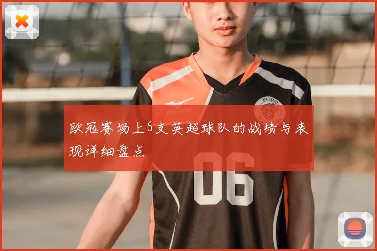欧冠赛场上6支英超球队的战绩与表现详细盘点