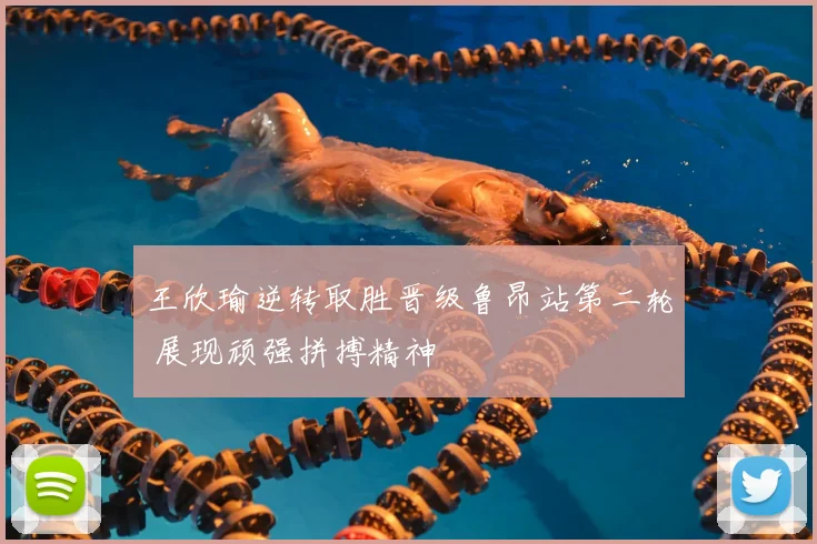 王欣瑜逆转取胜晋级鲁昂站第二轮 展现顽强拼搏精神
